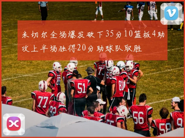 米切尔全场爆发砍下35分10篮板4助攻上半场独得20分助球队取胜